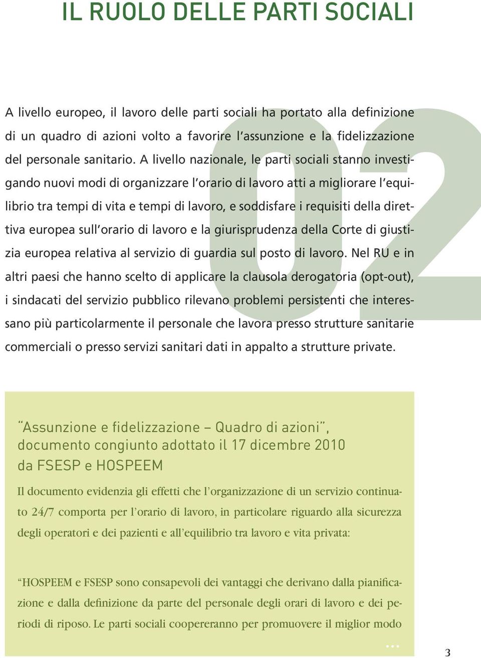 A livello nazionale, le parti sociali stanno investigando nuovi modi di organizzare l orario di lavoro atti a migliorare l equilibrio tra tempi di vita e tempi di lavoro, e soddisfare i requisiti