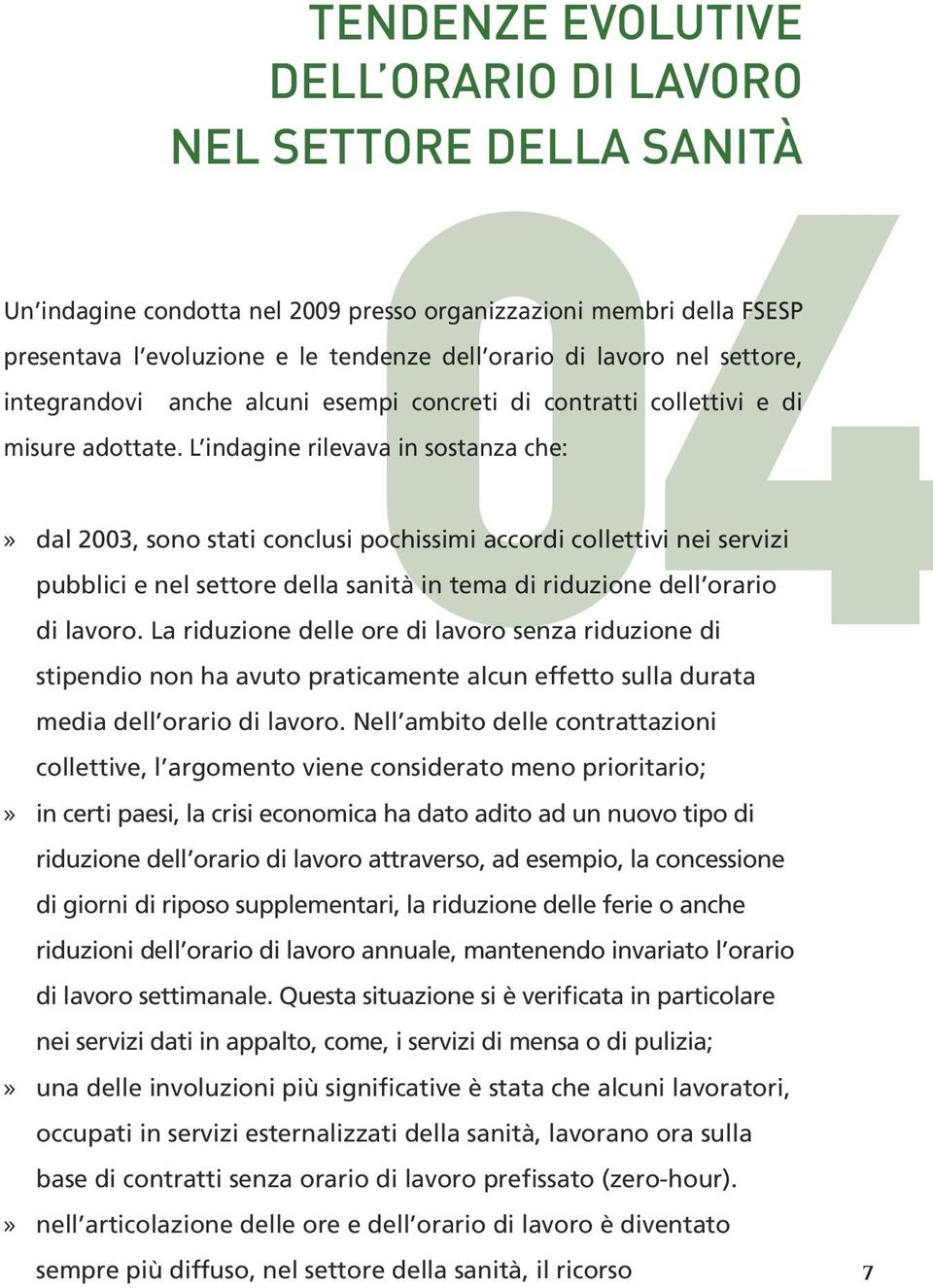 L indagine rilevava in sostanza che: dal 2003, sono stati conclusi pochissimi accordi collettivi nei servizi pubblici e nel settore della sanità in tema di riduzione dell orario di lavoro.