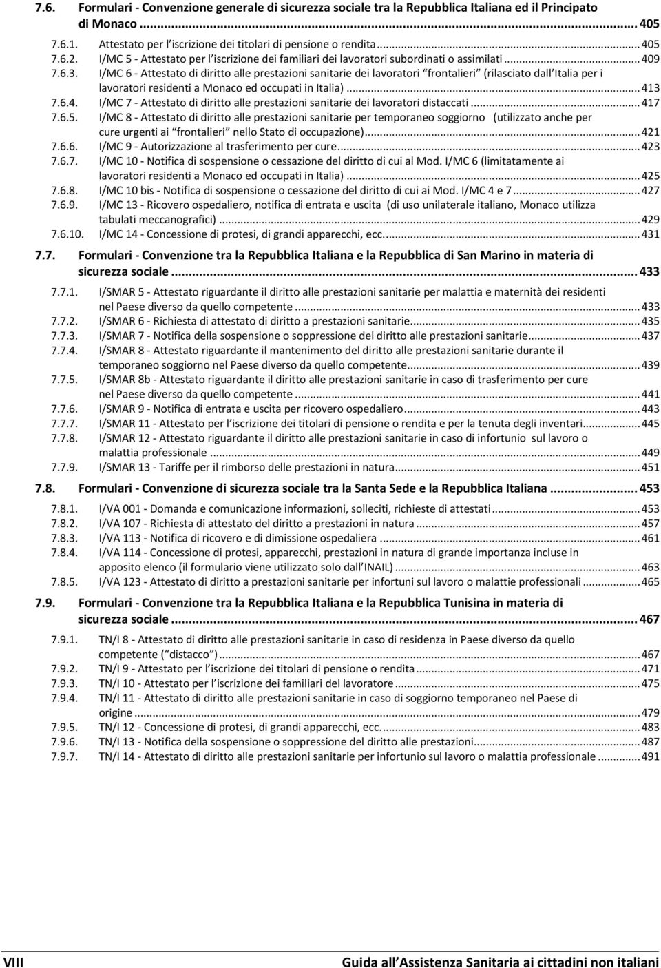 I/MC 6 - Attestato di diritto alle prestazioni sanitarie dei lavoratori frontalieri (rilasciato dall Italia per i lavoratori residenti a Monaco ed occupati in Italia)... 41