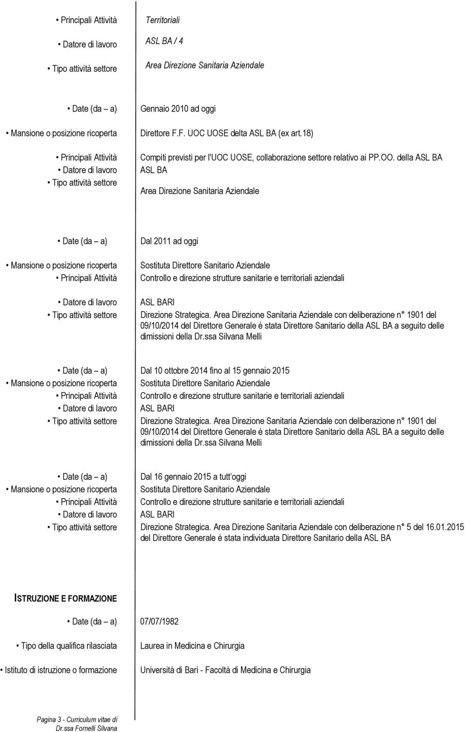 Strategica. Area Direzione Sanitaria Aziendale con deliberazione n 1901 del 09/10/2014 del Direttore Generale è stata Direttore Sanitario della ASL BA a seguito delle dimissioni della Dr.