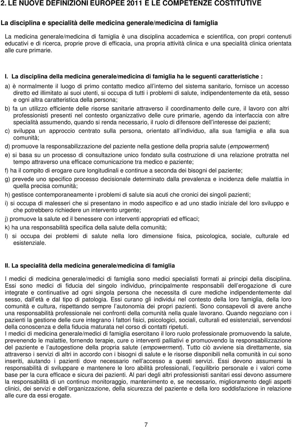 La disciplina della medicina generale/medicina di famiglia ha le seguenti caratteristiche : a) è normalmente il luogo di primo contatto medico all interno del sistema sanitario, fornisce un accesso