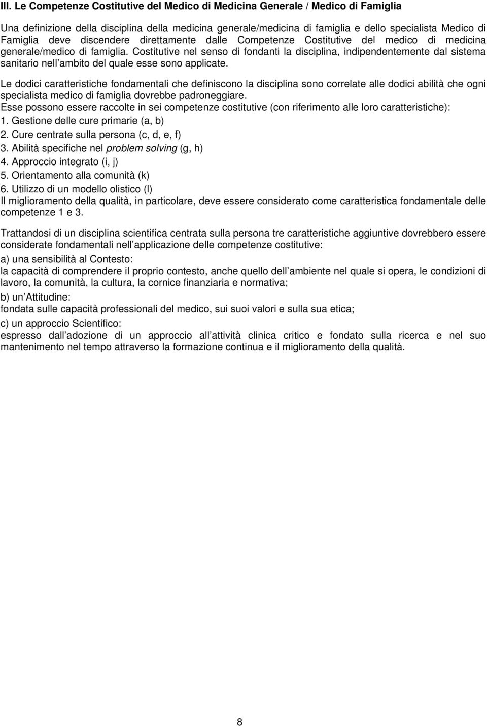 Costitutive nel senso di fondanti la disciplina, indipendentemente dal sistema sanitario nell ambito del quale esse sono applicate.