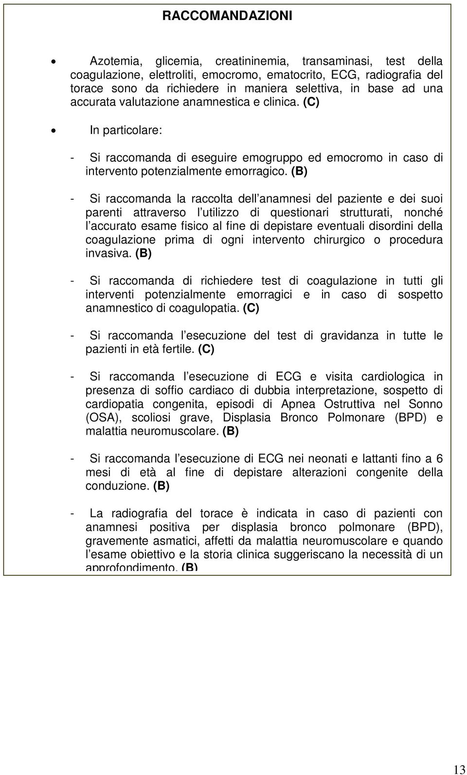 (B) - Si raccomanda la raccolta dell anamnesi del paziente e dei suoi parenti attraverso l utilizzo di questionari strutturati, nonché l accurato esame fisico al fine di depistare eventuali disordini