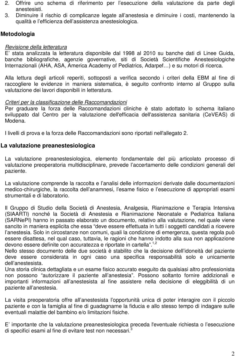 Metodologia Revisione della letteratura E stata analizzata la letteratura disponibile dal 1998 al 2010 su banche dati di Linee Guida, banche bibliografiche, agenzie governative, siti di Società