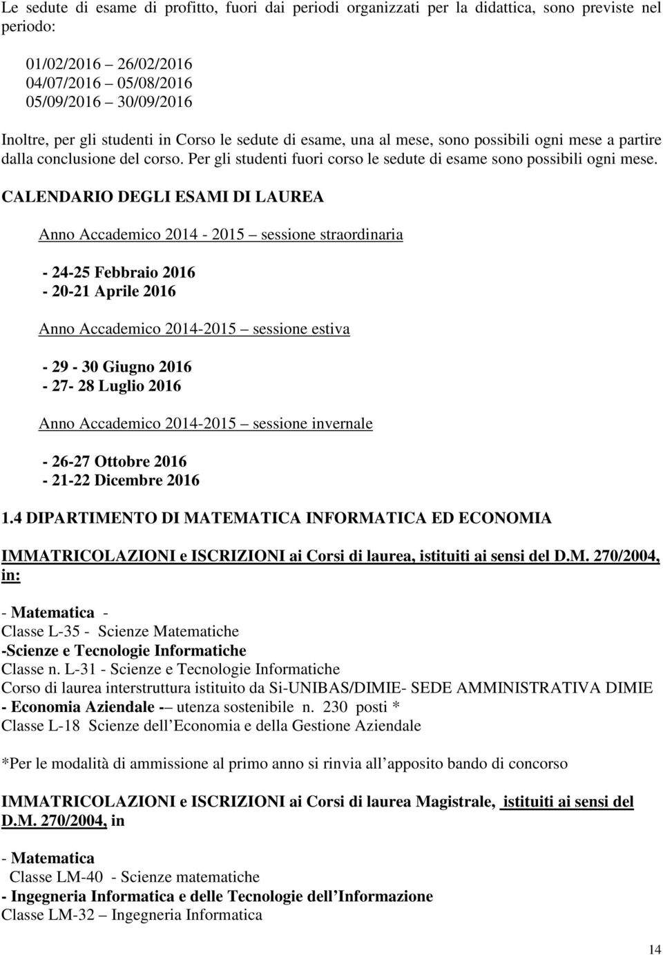 CALENDARIO DEGLI ESAMI DI LAUREA Anno Accademico 2014-2015 sessione straordinaria - 24-25 Febbraio 2016-20-21 Aprile 2016 Anno Accademico 2014-2015 sessione estiva - 29-30 Giugno 2016-27- 28 Luglio