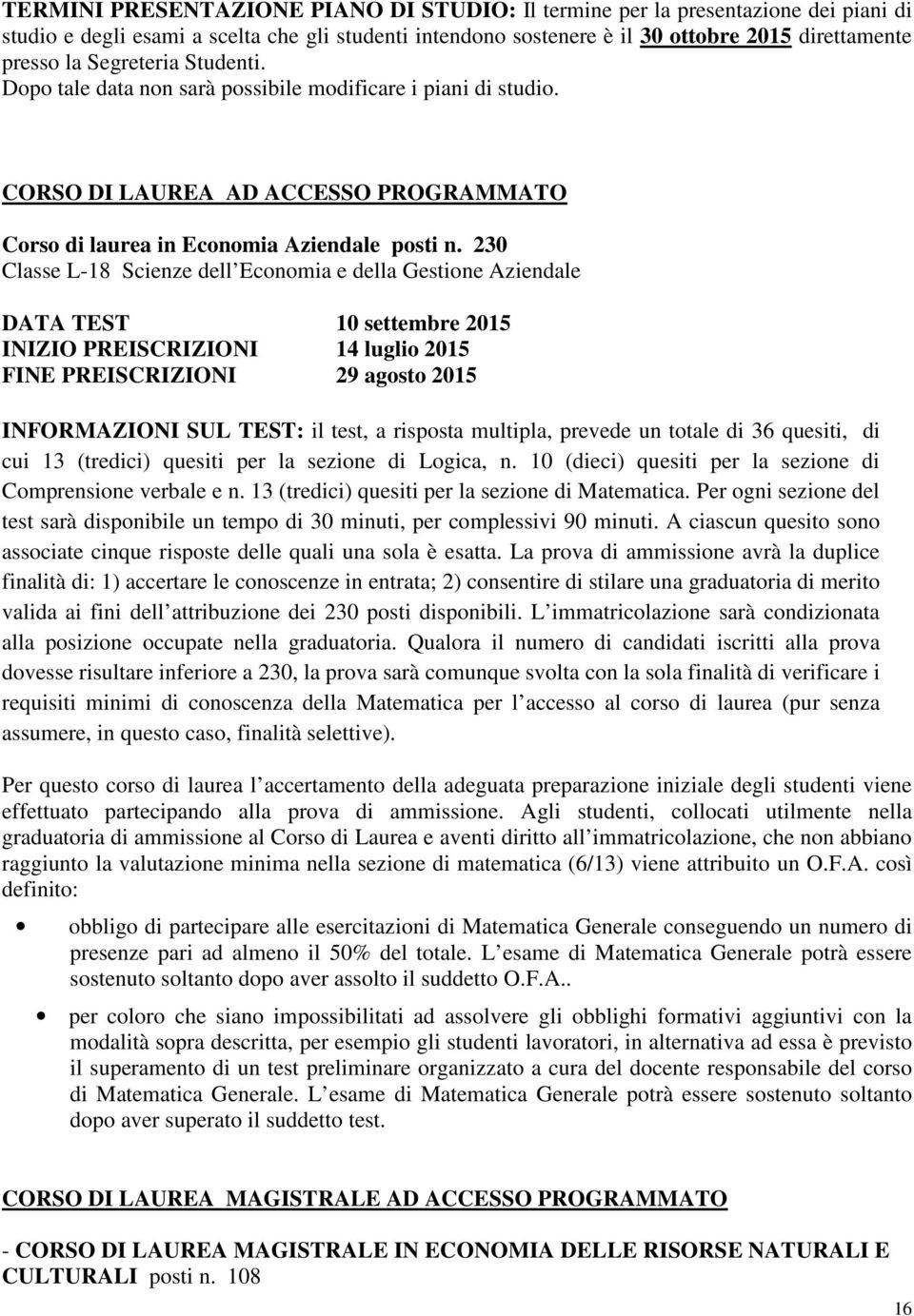 230 Classe L-18 Scienze dell Economia e della Gestione Aziendale DATA TEST 10 settembre 2015 INIZIO PREISCRIZIONI 14 luglio 2015 FINE PREISCRIZIONI 29 agosto 2015 INFORMAZIONI SUL TEST: il test, a