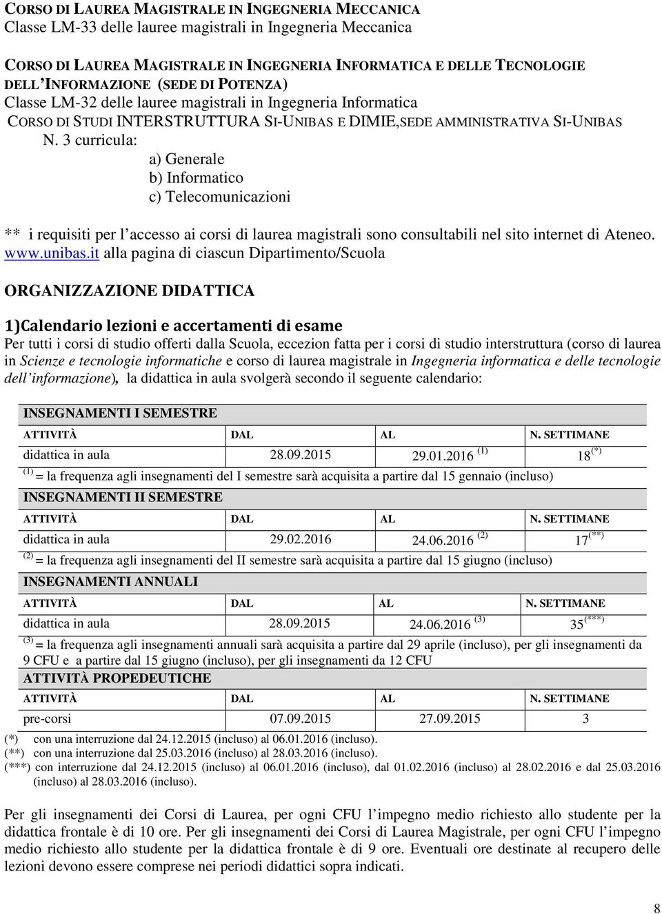 3 curricula: a) Generale b) Informatico c) Telecomunicazioni ** i requisiti per l accesso ai corsi di laurea magistrali sono consultabili nel sito internet di Ateneo. www.unibas.