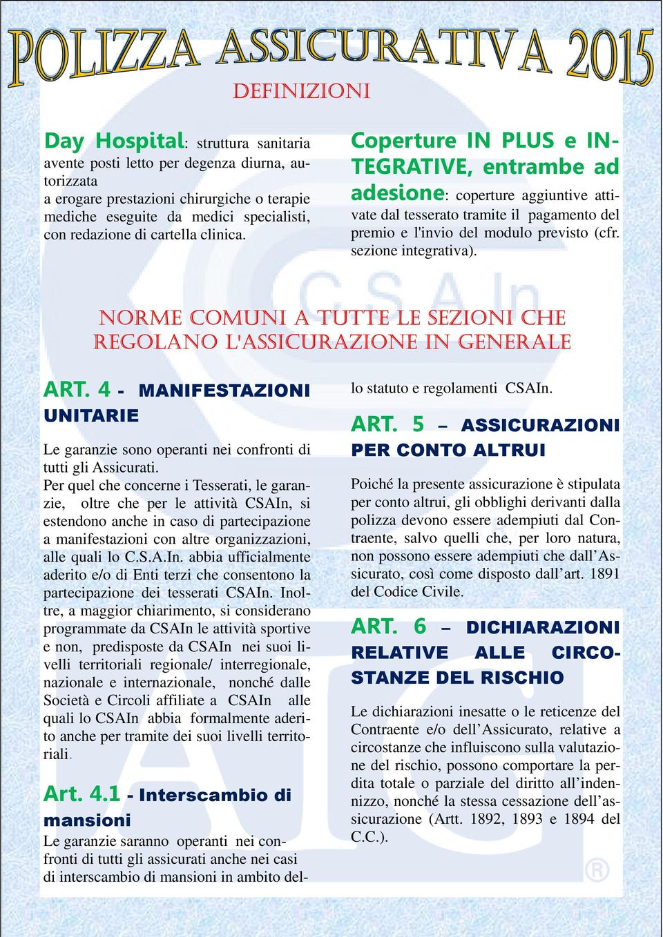 sezione integrativa). NORME COMUNI A TUTTE LE SEZIONI CHE REGOLANO L'ASSICURAZIONE IN GENERALE ART. 4 - MANIFESTAZIONI UNITARIE Le garanzie sono operanti nei confronti di tutti gli Assicurati.