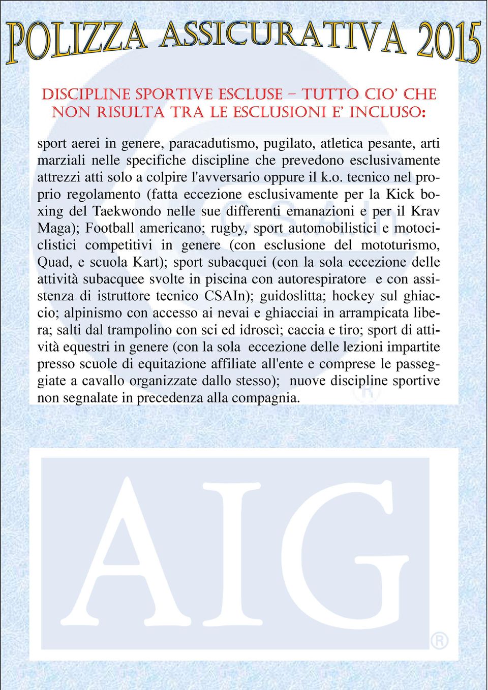 o esclusivamente attrezzi atti solo a colpire l'avversario oppure il k.o. tecnico nel proprio regolamento (fatta eccezione esclusivamente per la Kick boxing del Taekwondo nelle sue differenti