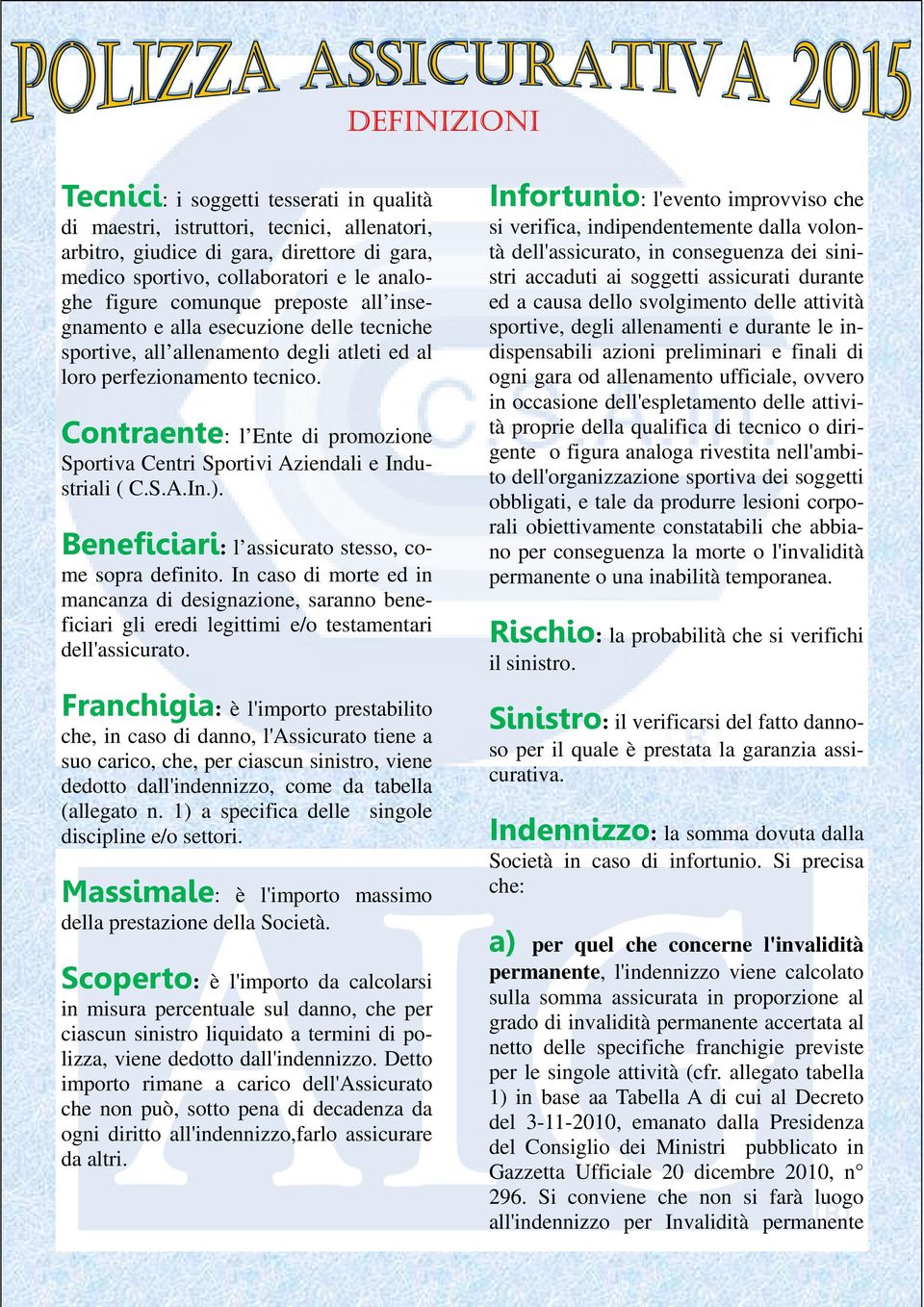 Contraente: l Ente di promozione Sportiva Centri Sportivi Aziendali e Industriali ( C.S.A.In.). Beneficiari: l assicurato stesso, come sopra definito.