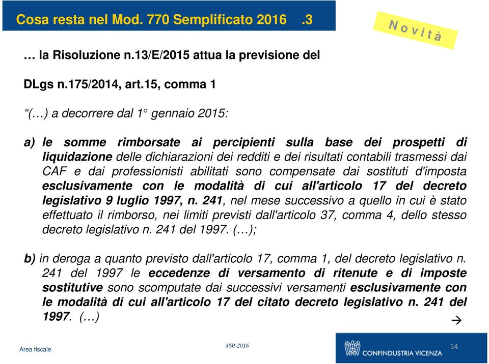 CAF e dai professionisti abilitati sono compensate dai sostituti d'imposta esclusivamente con le modalità di cui all'articolo 17 del decreto legislativo 9 luglio 1997, n.