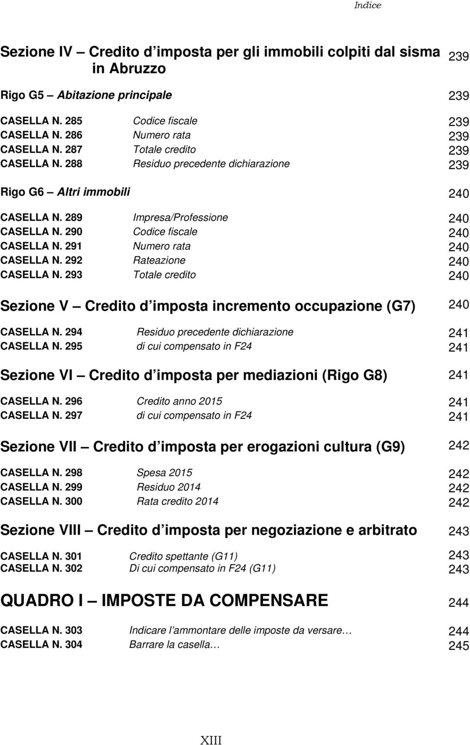 291 Numero rata 240 CASELLA N. 292 Rateazione 240 CASELLA N. 293 Totale credito 240 Sezione V Credito d imposta incremento occupazione (G7) 240 CASELLA N.