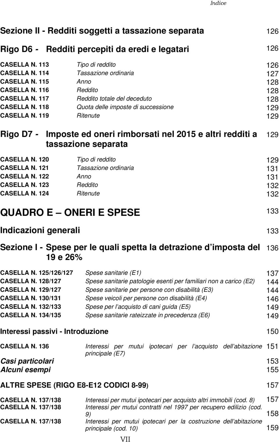 119 Ritenute 129 Rigo D7 - Imposte ed oneri rimborsati nel 2015 e altri redditi a tassazione separata 129 CASELLA N. 120 Tipo di reddito 129 CASELLA N. 121 Tassazione ordinaria 131 CASELLA N.