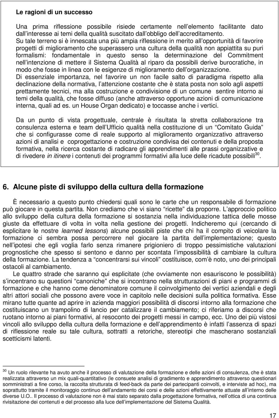 fondamentale in questo senso la determinazione del Commitment nell intenzione di mettere il Sistema Qualità al riparo da possibili derive burocratiche, in modo che fosse in linea con le esigenze di