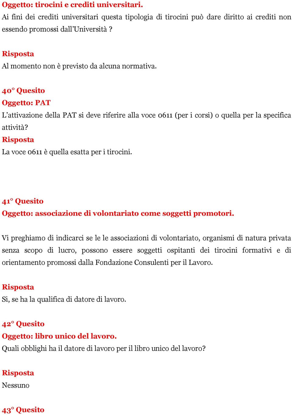 La voce 0611 è quella esatta per i tirocini. 41 Quesito Oggetto: associazione di volontariato come soggetti promotori.