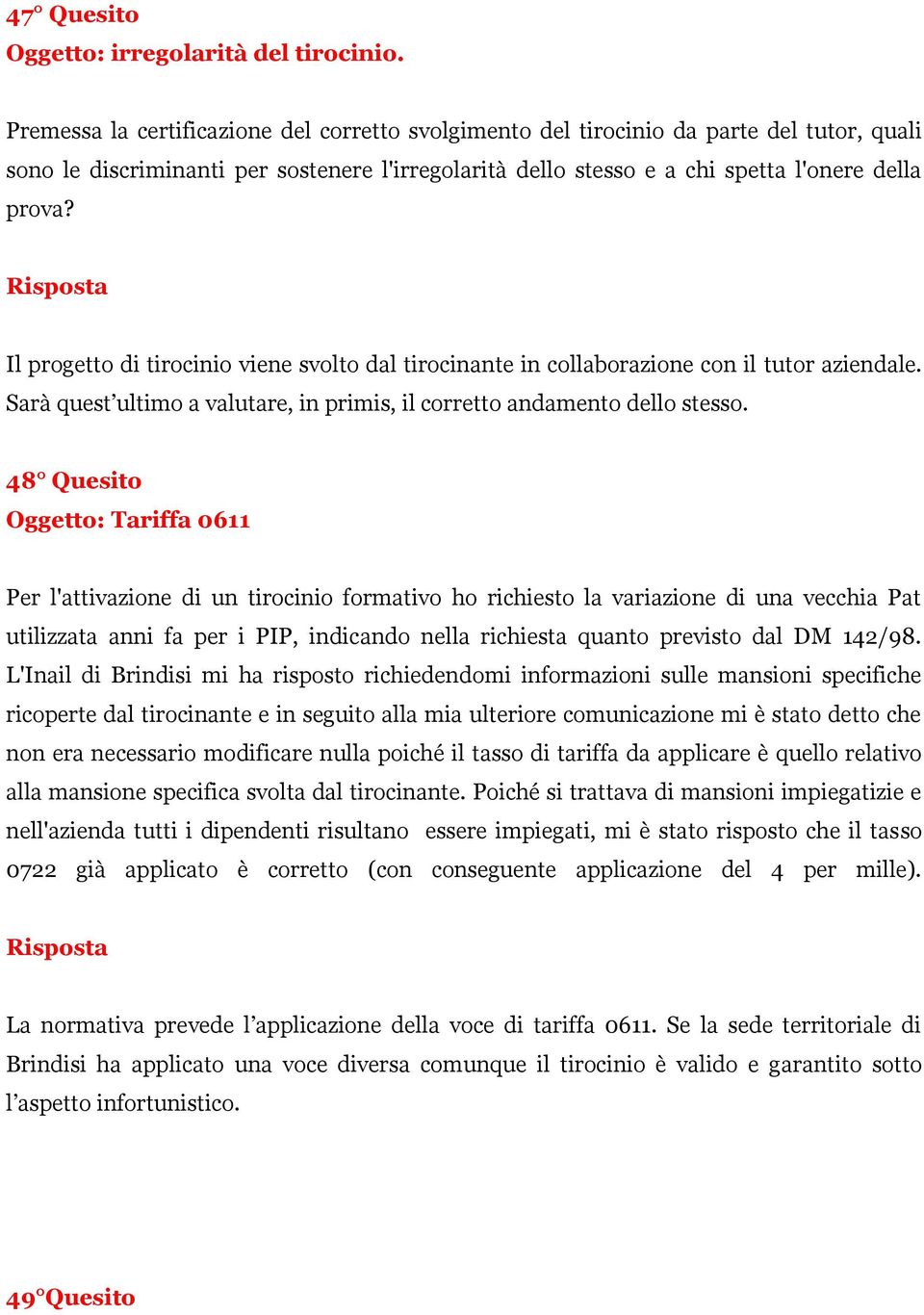 Il progetto di tirocinio viene svolto dal tirocinante in collaborazione con il tutor aziendale. Sarà quest ultimo a valutare, in primis, il corretto andamento dello stesso.