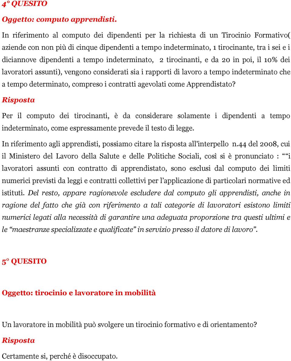 a tempo indeterminato, 2 tirocinanti, e da 20 in poi, il 10% dei lavoratori assunti), vengono considerati sia i rapporti di lavoro a tempo indeterminato che a tempo determinato, compreso i contratti