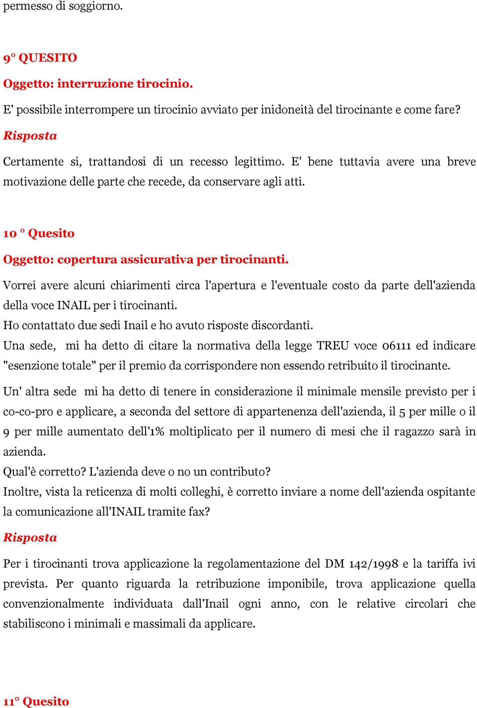 10 Quesito Oggetto: copertura assicurativa per tirocinanti. Vorrei avere alcuni chiarimenti circa l'apertura e l'eventuale costo da parte dell'azienda della voce INAIL per i tirocinanti.