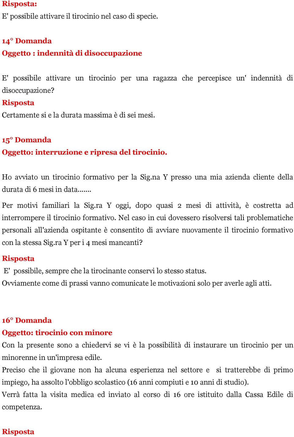 15 Domanda Oggetto: interruzione e ripresa del tirocinio. Ho avviato un tirocinio formativo per la Sig.na Y presso una mia azienda cliente della durata di 6 mesi in data... Per motivi familiari la Sig.