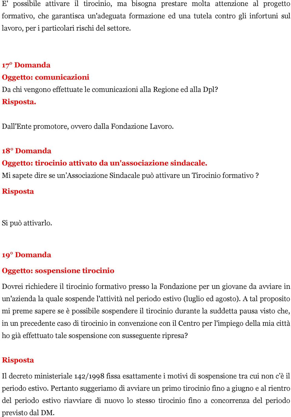 18 Domanda Oggetto: tirocinio attivato da un'associazione sindacale. Mi sapete dire se un Associazione Sindacale può attivare un Tirocinio formativo? Si può attivarlo.