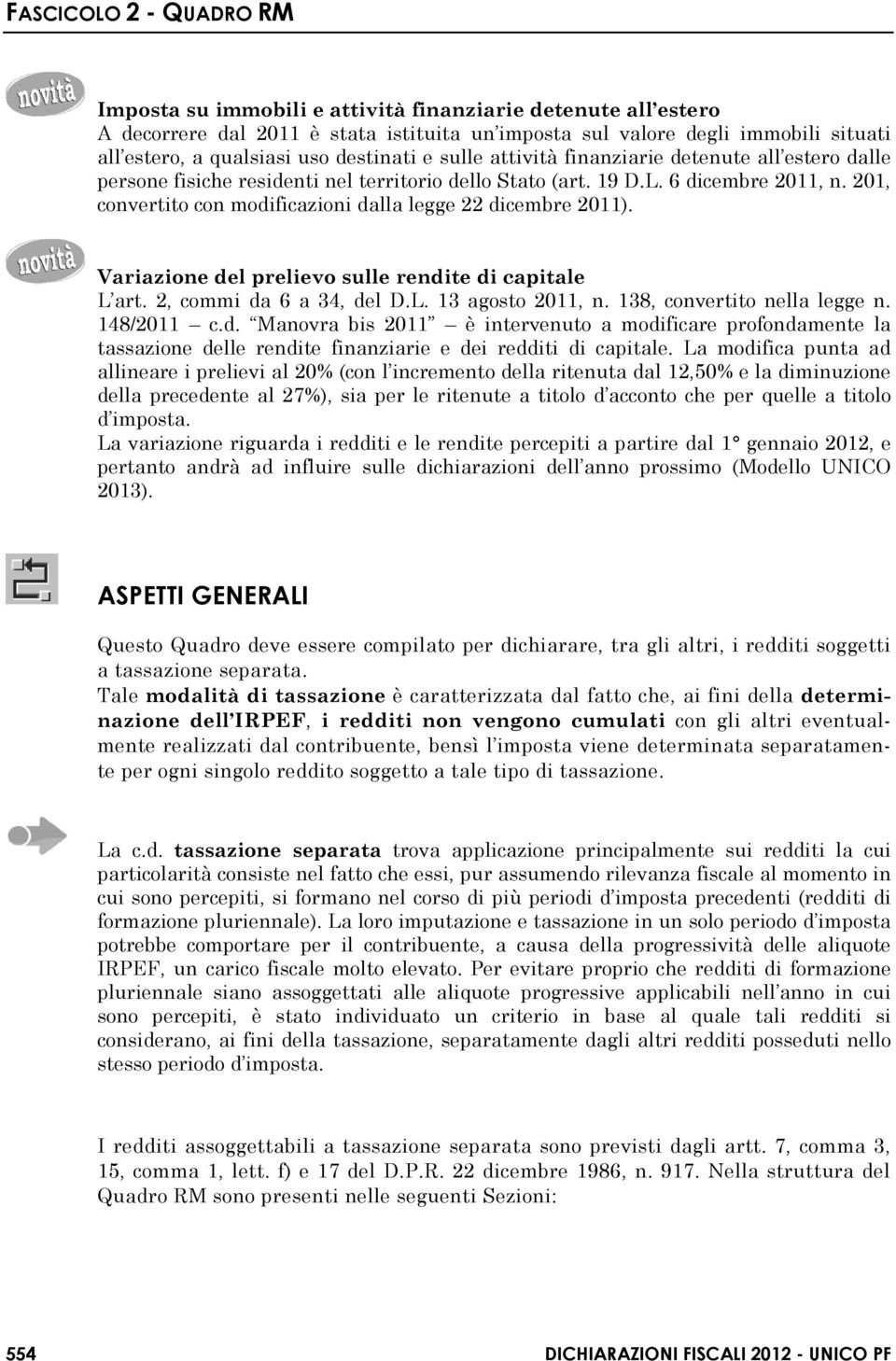 Variazione del prelievo sulle rendite di capitale L art. 2, commi da 6 a 34, del D.L. 13 agosto 2011, n. 138, convertito nella legge n. 148/2011 c.d. Manovra bis 2011 è intervenuto a modificare profondamente la tassazione delle rendite finanziarie e dei redditi di capitale.