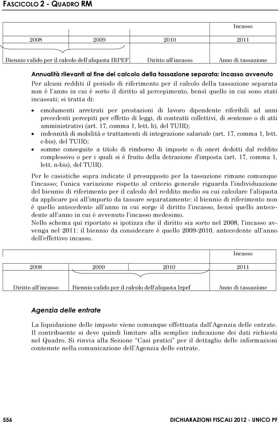 tratta di: emolumenti arretrati per prestazioni di lavoro dipendente riferibili ad anni precedenti percepiti per effetto di leggi, di contratti collettivi, di sentenze o di atti amministrativi (art.