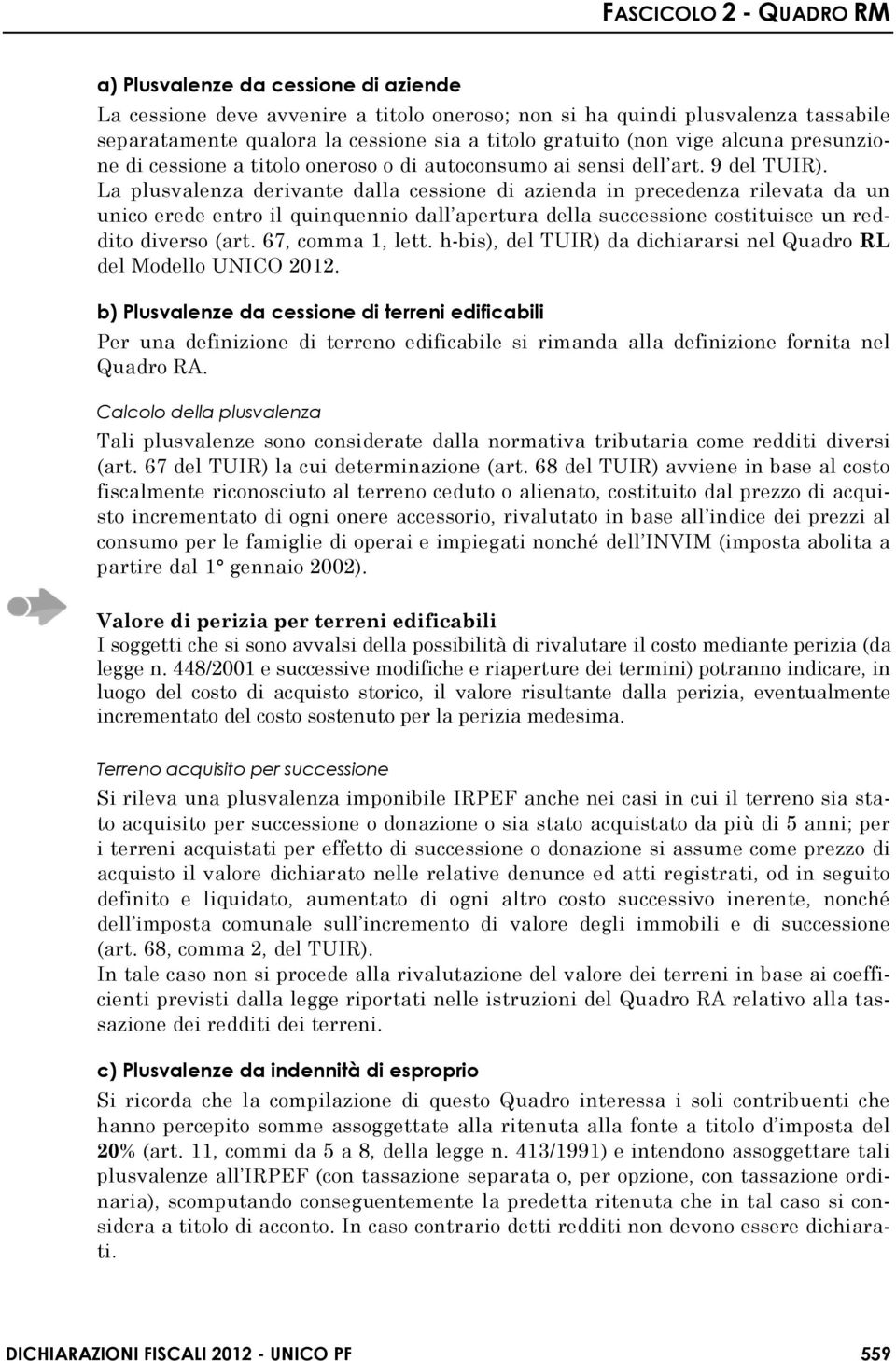 La plusvalenza derivante dalla cessione di azienda in precedenza rilevata da un unico erede entro il quinquennio dall apertura della successione costituisce un reddito diverso (art. 67, comma 1, lett.