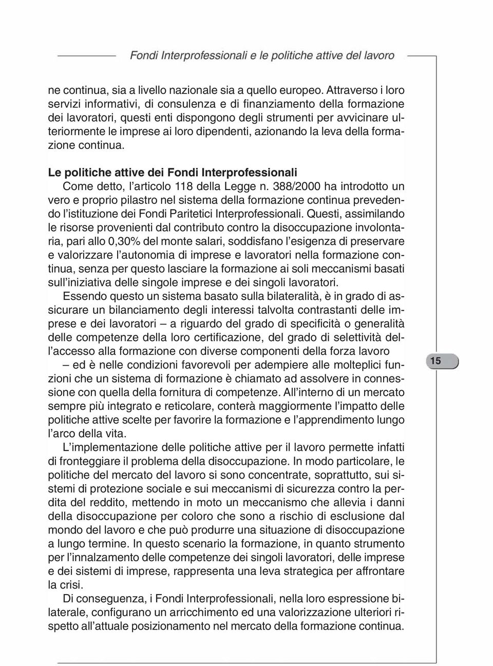 dipendenti, azionando la leva della formazione continua. Le politiche attive dei Fondi Interprofessionali Come detto, l articolo 118 della Legge n.