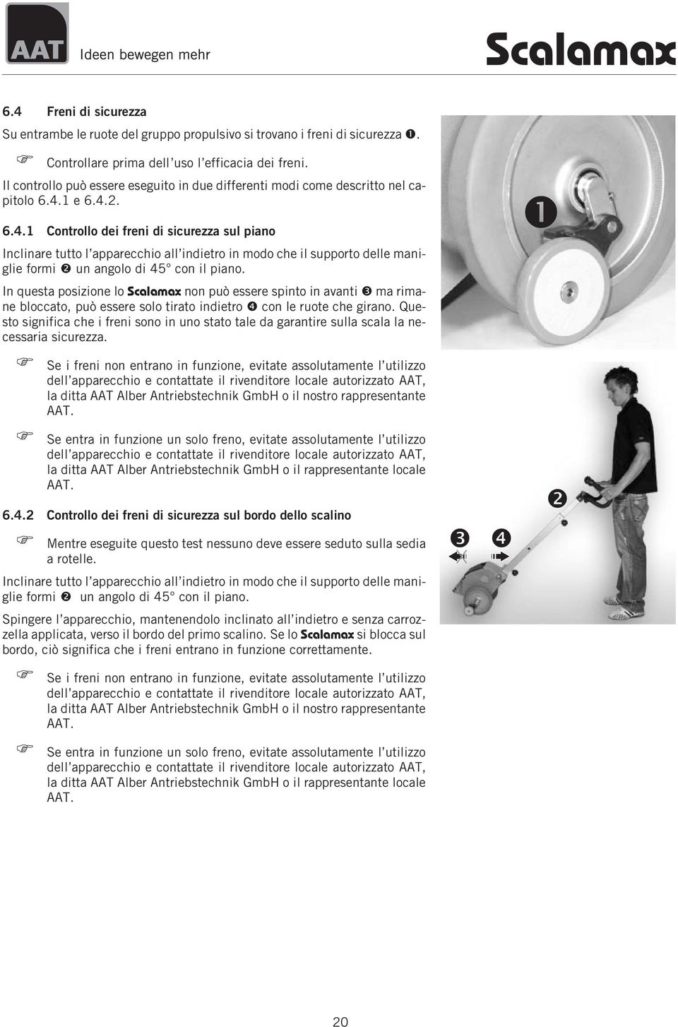 1 e 6.4.2. 6.4.1 Controllo dei freni di sicurezza sul piano Inclinare tutto l apparecchio all indietro in modo che il supporto delle maniglie formi un angolo di 45 con il piano.