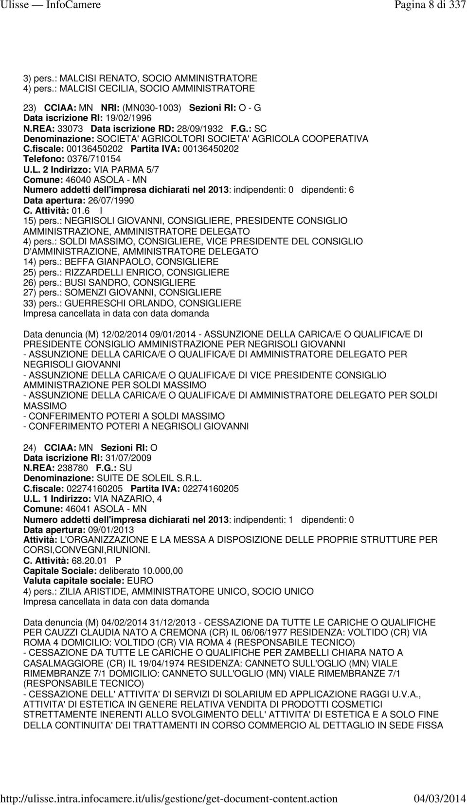 ORI SOCIETA' AGRICOLA COOPERATIVA C.fiscale: 00136450202 Partita IVA: 00136450202 Telefono: 0376/710154 U.L. 2 Indirizzo: VIA PARMA 5/7 Comune: 46040 ASOLA - MN Numero addetti dell'impresa dichiarati nel 2013: indipendenti: 0 dipendenti: 6 Data apertura: 26/07/1990 C.