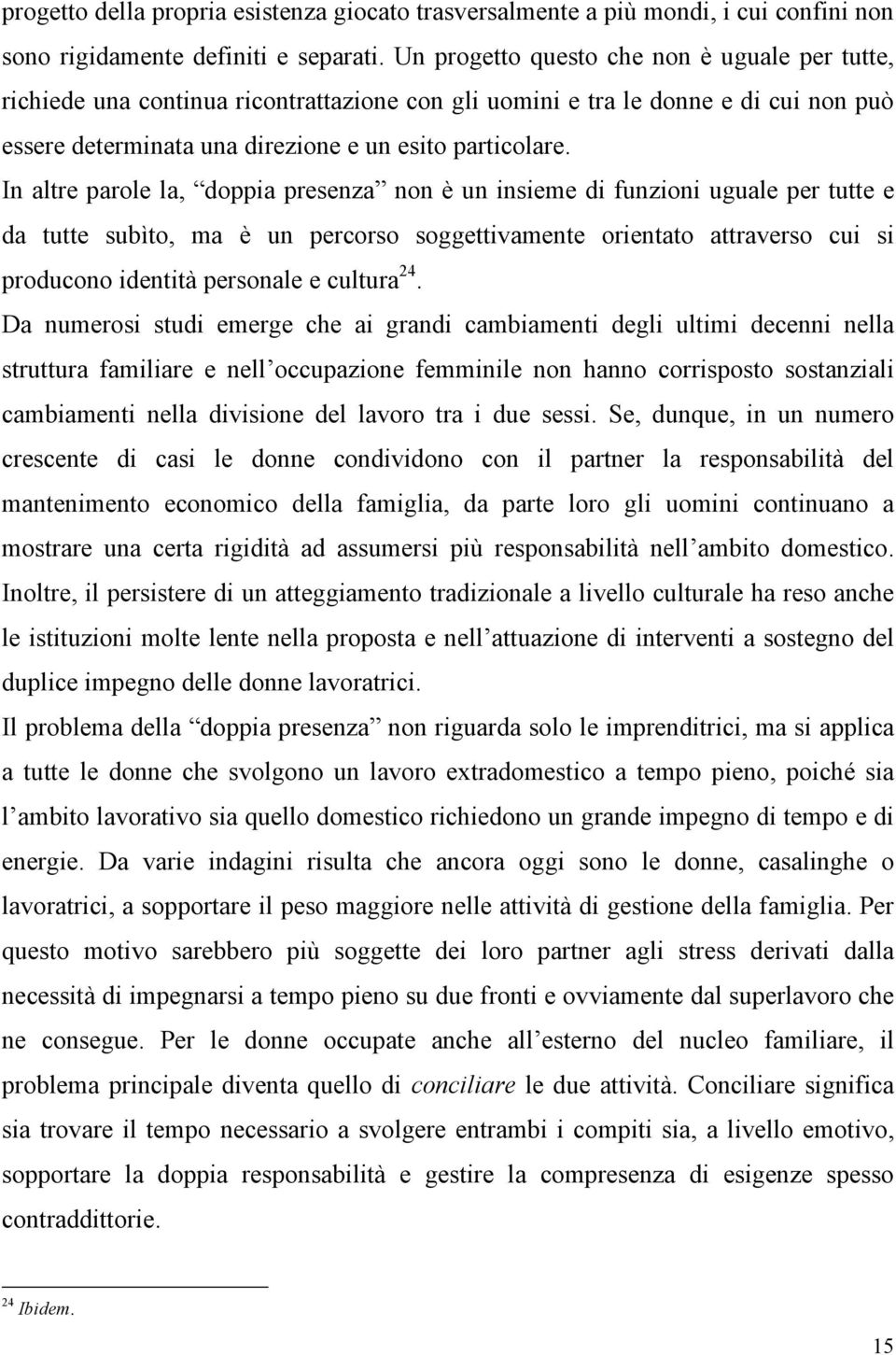 In altre parole la, doppia presenza non è un insieme di funzioni uguale per tutte e da tutte subìto, ma è un percorso soggettivamente orientato attraverso cui si producono identità personale e