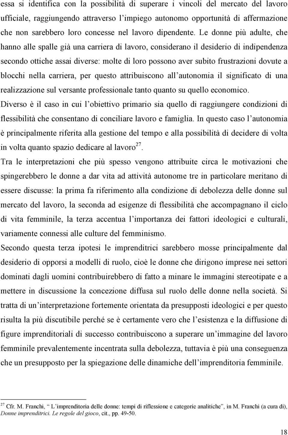 Le donne più adulte, che hanno alle spalle già una carriera di lavoro, considerano il desiderio di indipendenza secondo ottiche assai diverse: molte di loro possono aver subito frustrazioni dovute a