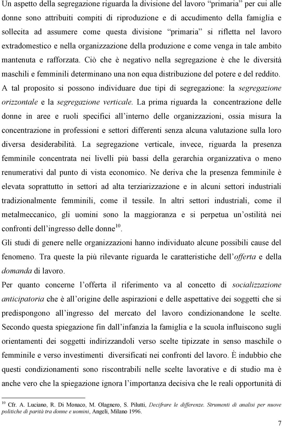 Ciò che è negativo nella segregazione è che le diversità maschili e femminili determinano una non equa distribuzione del potere e del reddito.