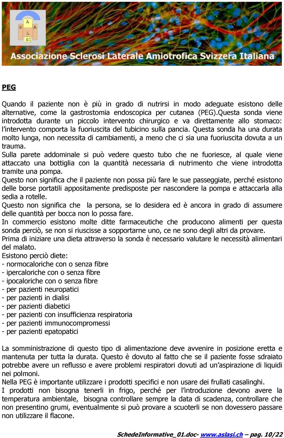 Questa sonda ha una durata molto lunga, non necessita di cambiamenti, a meno che ci sia una fuoriuscita dovuta a un trauma.