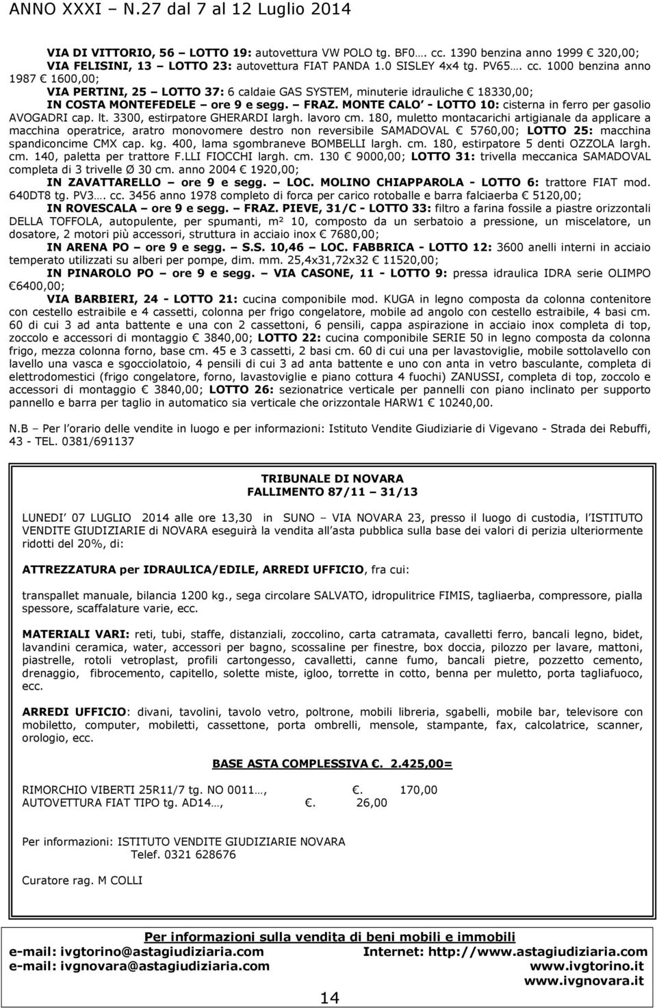 1000 benzina anno 1987 1600,00; VIA PERTINI, 25 LOTTO 37: 6 caldaie GAS SYSTEM, minuterie idrauliche 18330,00; IN COSTA MONTEFEDELE ore 9 e segg. FRAZ.