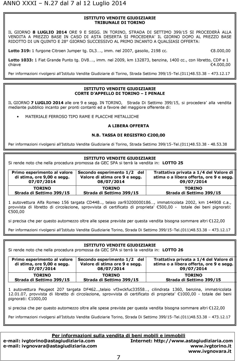 QUALSIASI OFFERTA: Lotto 319: 1 furgone Citroen Jumper tg. DL3., imm. nel 2007, gasolio, 2198 cc. 8.000,00 Lotto 1033: 1 Fiat Grande Punto tg. DV8., imm. nel 2009, km 132873, benzina, 1400 cc.