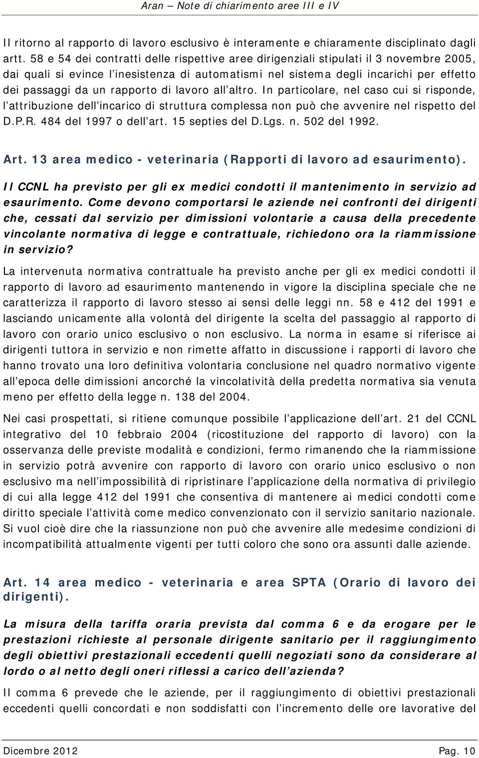 rapporto di lavoro all altro. In particolare, nel caso cui si risponde, l attribuzione dell incarico di struttura complessa non può che avvenire nel rispetto del D.P.R. 484 del 1997 o dell art.