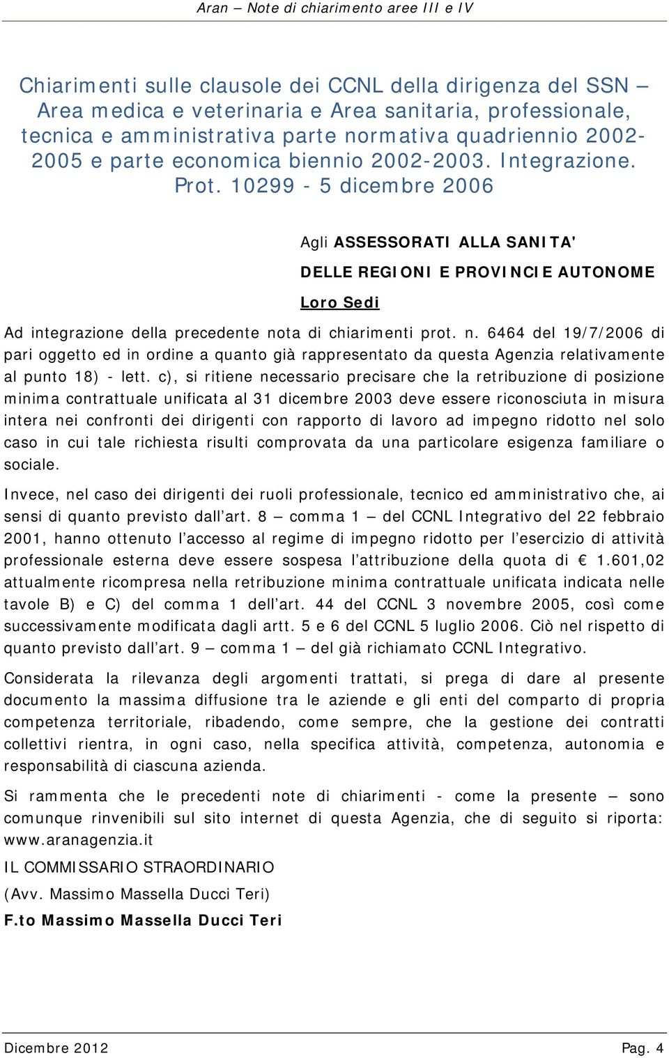 ta di chiarimenti prot. n. 6464 del 19/7/2006 di pari oggetto ed in ordine a quanto già rappresentato da questa Agenzia relativamente al punto 18) - lett.