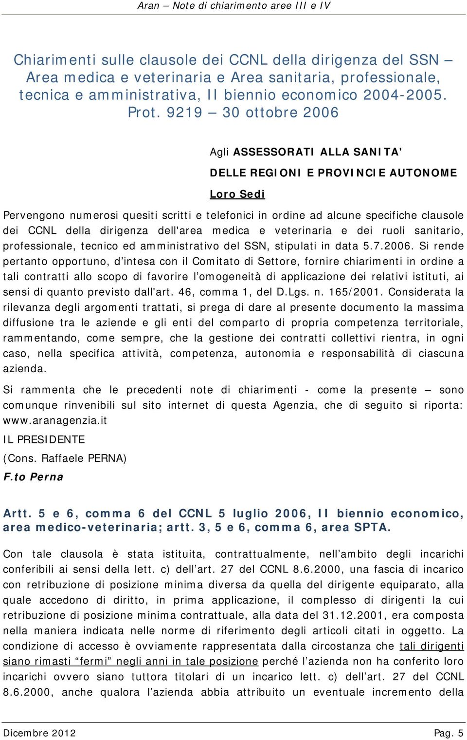 dirigenza dell'area medica e veterinaria e dei ruoli sanitario, professionale, tecnico ed amministrativo del SSN, stipulati in data 5.7.2006.