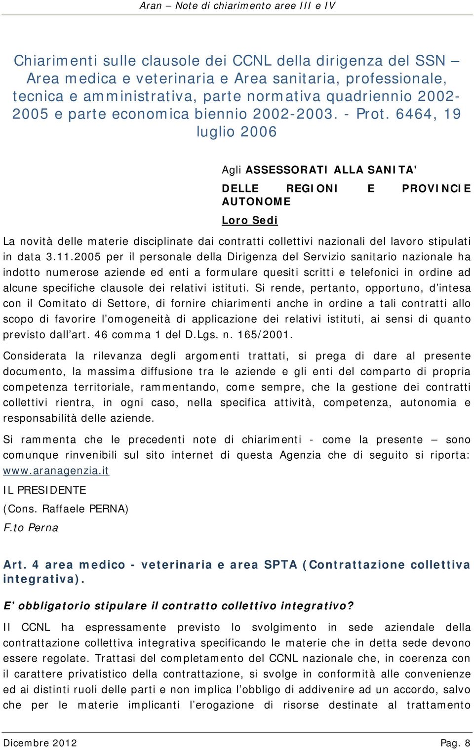 6464, 19 luglio 2006 Agli ASSESSORATI ALLA SANITA' DELLE REGIONI E PROVINCIE AUTONOME Loro Sedi La novità delle materie disciplinate dai contratti collettivi nazionali del lavoro stipulati in data 3.