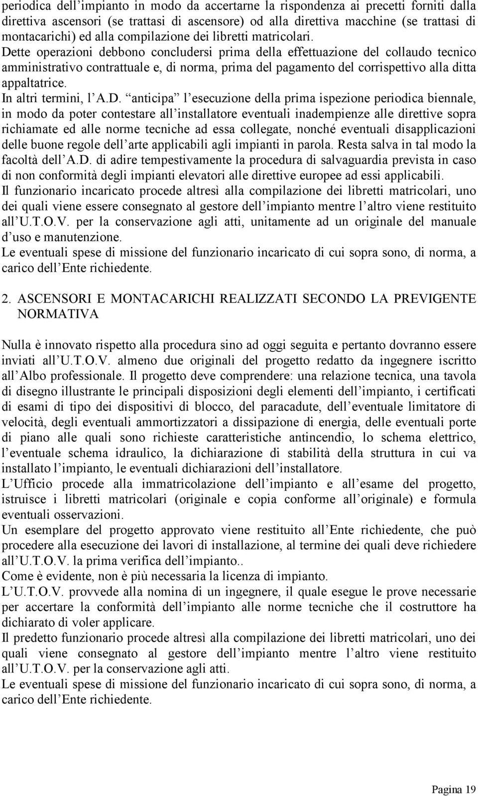 Dette operazioni debbono concludersi prima della effettuazione del collaudo tecnico amministrativo contrattuale e, di norma, prima del pagamento del corrispettivo alla ditta appaltatrice.