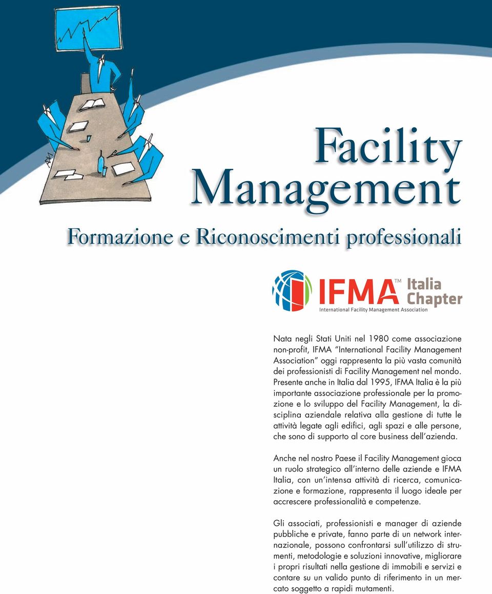 Presente anche in Italia dal 995, IFMA Italia è la più importante associazione professionale per la promozione e lo sviluppo del Facility Management, la disciplina aziendale relativa alla gestione di