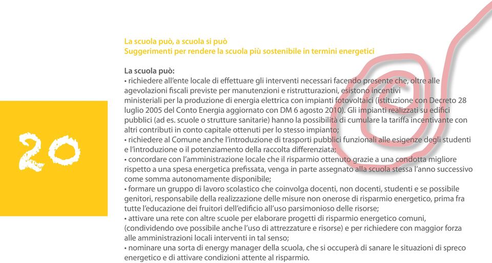 (istituzione con Decreto 28 luglio 2005 del Conto Energia aggiornato con DM 6 agosto 2010). Gli impianti realizzati su edifici pubblici (ad es.