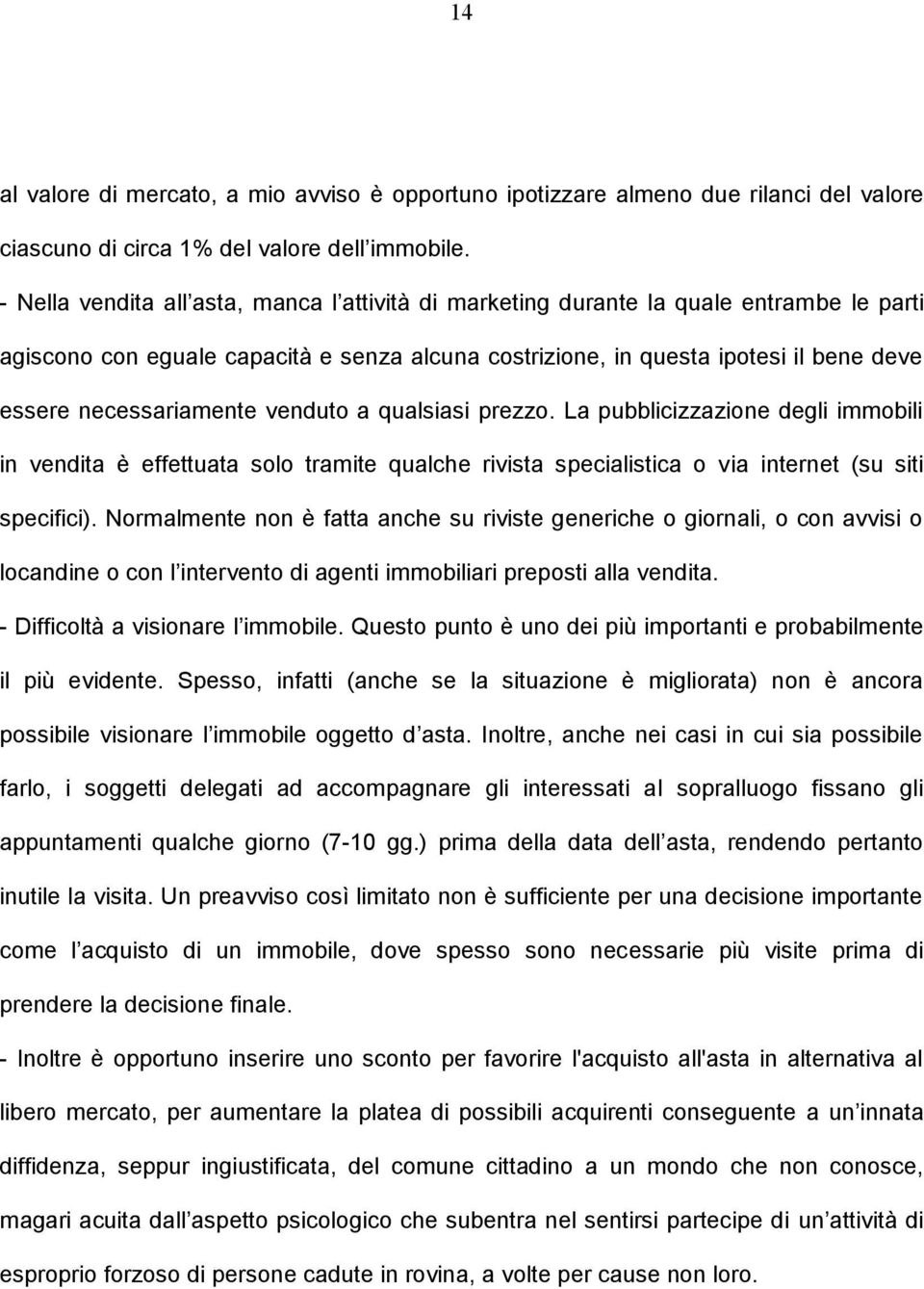 necessariamente venduto a qualsiasi prezzo. La pubblicizzazione degli immobili in vendita è effettuata solo tramite qualche rivista specialistica o via internet (su siti specifici).