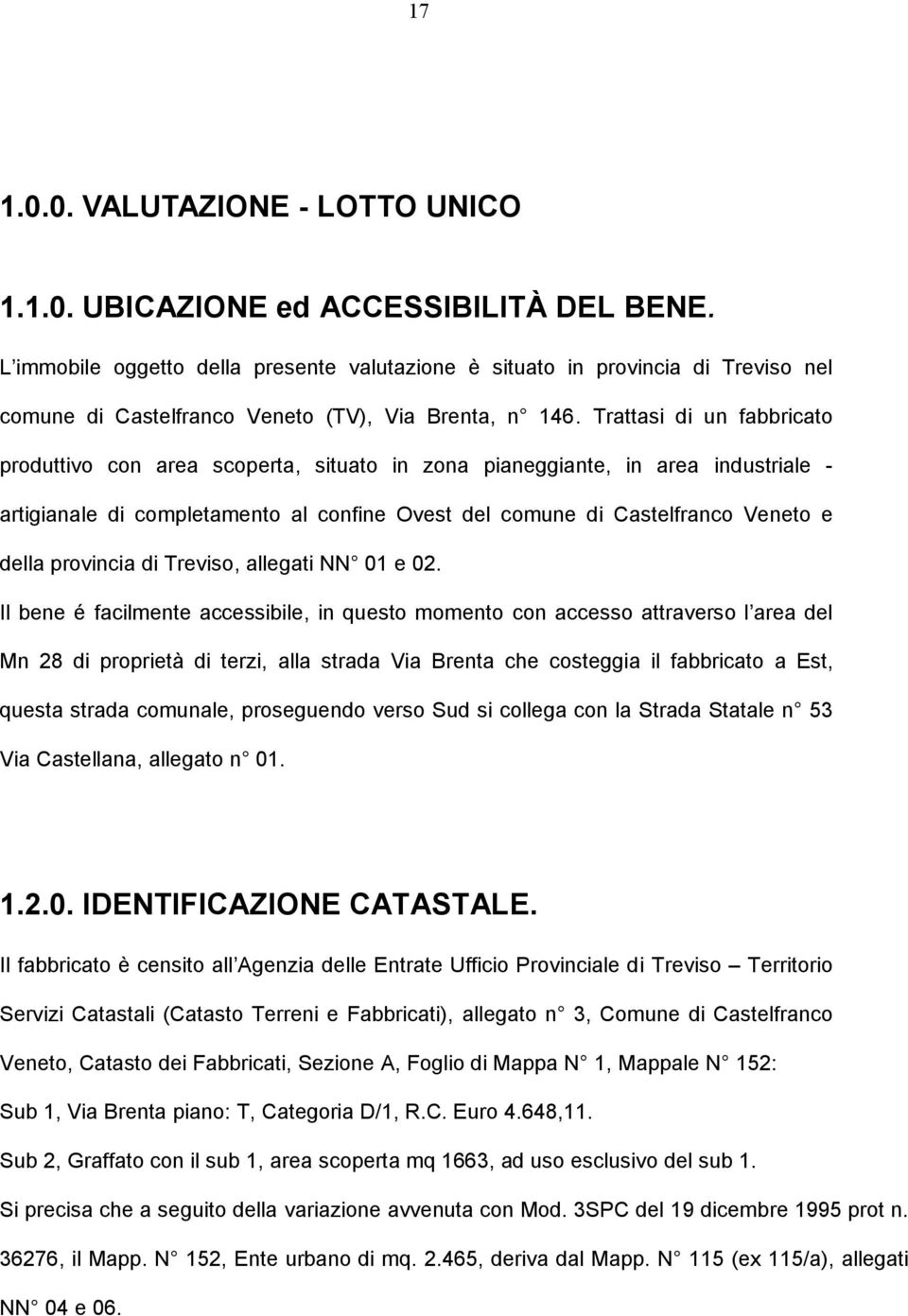 Trattasi di un fabbricato produttivo con area scoperta, situato in zona pianeggiante, in area industriale - artigianale di completamento al confine Ovest del comune di Castelfranco Veneto e della