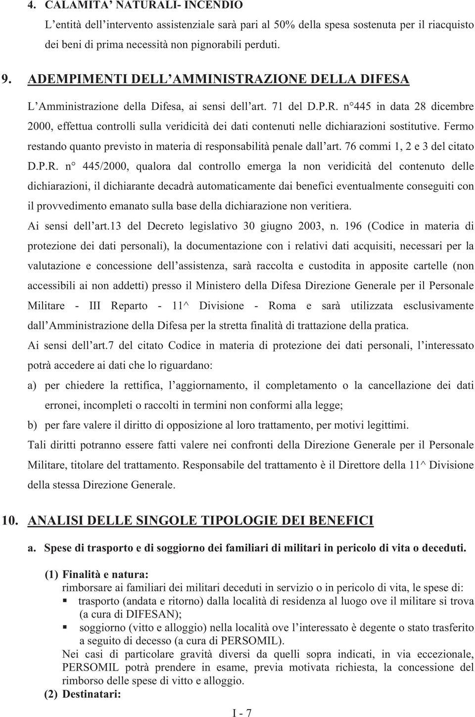 Fermo restando quanto previsto in materia di responsabilità penale dall art. 76 commi 1, 2 e 3 del citato D.P.R.