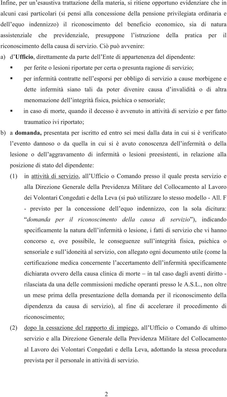 Ciò può avvenire: a) d Ufficio, direttamente da parte dell Ente di appartenenza del dipendente: per ferite o lesioni riportate per certa o presunta ragione di servizio; per infermità contratte nell