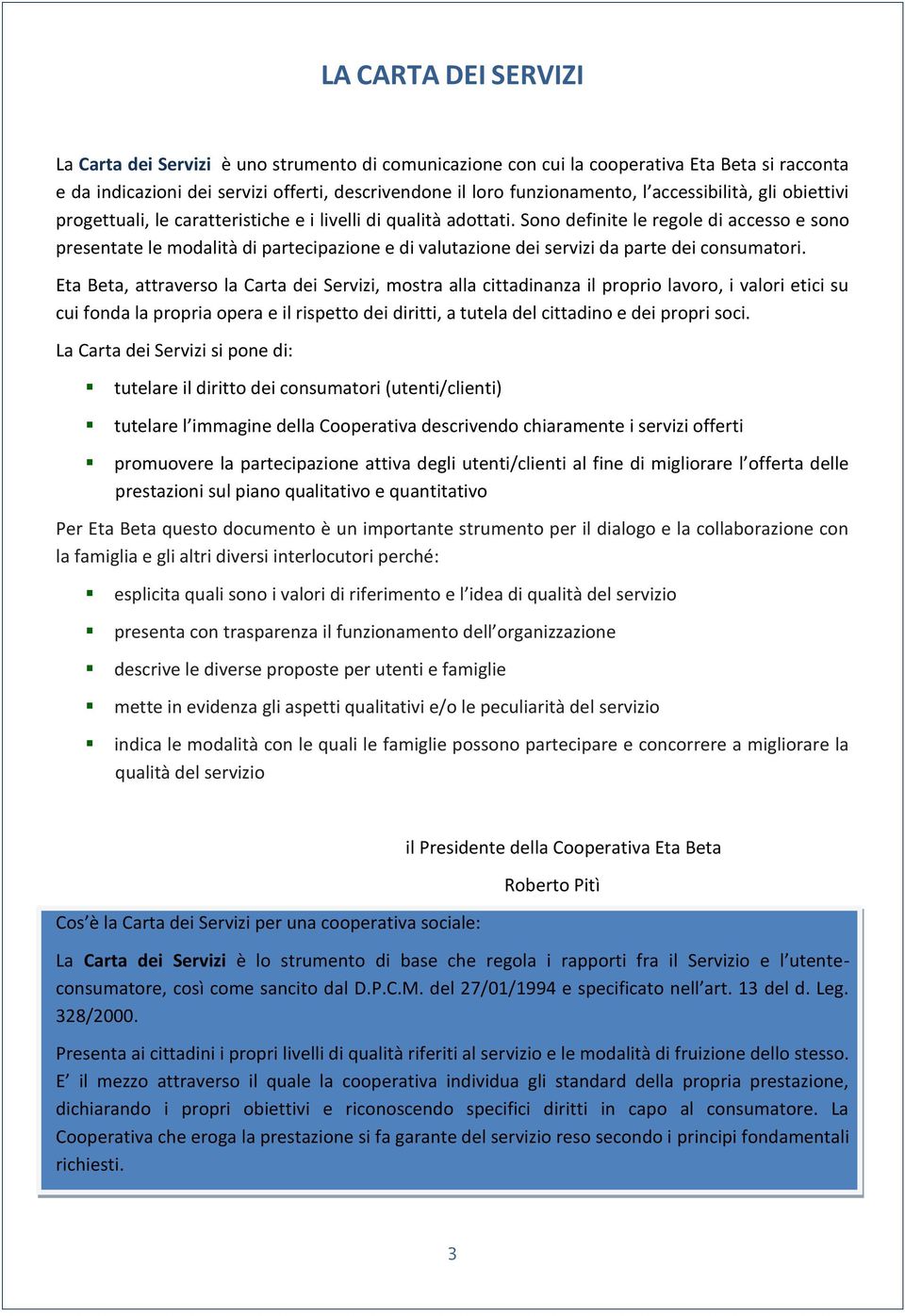 Sono definite le regole di accesso e sono presentate le modalità di partecipazione e di valutazione dei servizi da parte dei consumatori.