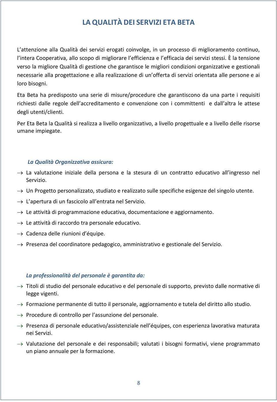 È la tensione verso la migliore Qualità di gestione che garantisce le migliori condizioni organizzative e gestionali necessarie alla progettazione e alla realizzazione di un offerta di servizi