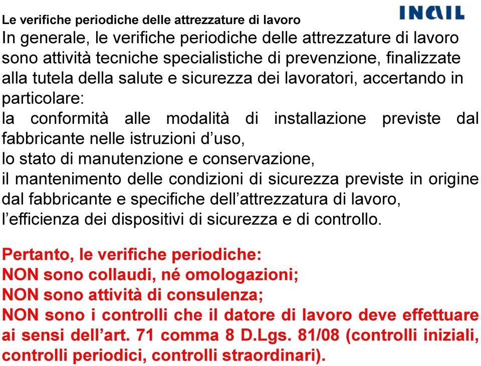 conservazione, il mantenimento delle condizioni di sicurezza previste in origine dal fabbricante e specifiche dell attrezzatura di lavoro, l efficienza dei dispositivi di sicurezza e di controllo.